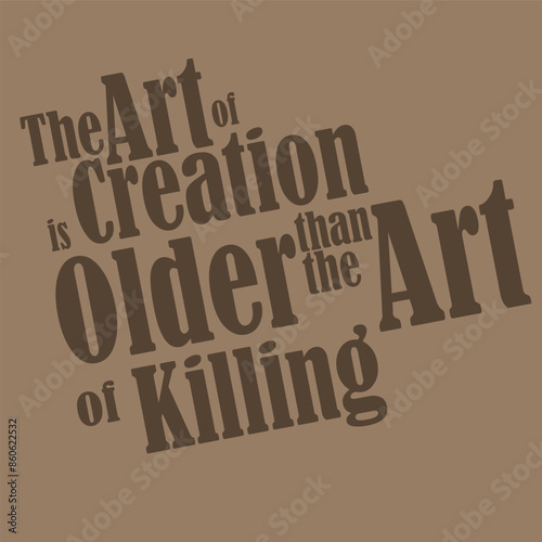 Black and white text art reads "The Art of Creation is Older Than The Art of Killing."