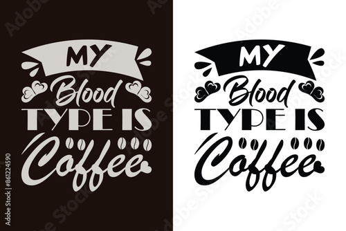 My blood type is coffee lettering text. Vector illustration, quote with typography for t-shirt