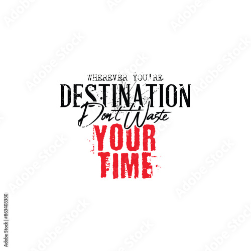 Motivational writing design wherever you're destination, don't waste your time.