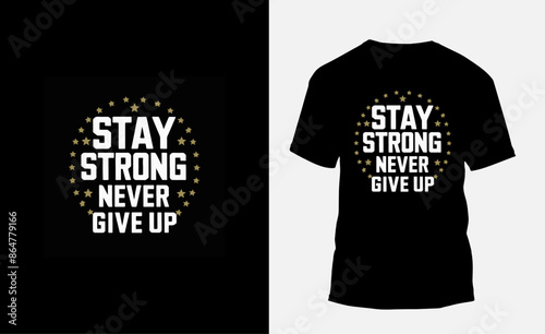stay strong never give up typography t shirt design, motivational typography t shirt design