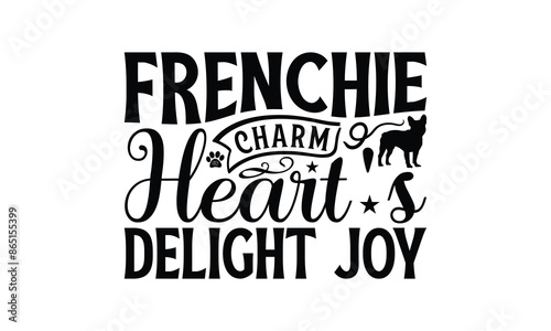 Frenchie Charm Heart's Delight Joy- French Bulldog T - Shirt Design, Hand Drawn Vintage Lettering, Illustration For Prints On Bags, Posters Vector Template, EPS 10