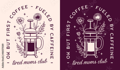 Tired moms club ok but first coffee fueled by caffeine funny humor quotes sayings shirt design clothing sticker. Vintage retro floral French press aesthetic caffeinated mothers gifts for Mother's Day.