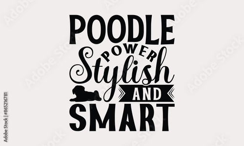 Poodle Power Stylish And Smart - Poodle Dog T - Shirt Design, Hand Drawn Lettering Phrase White Background, This Illustration Can Be Used As Print And Bags, Stationary Or A Poster. EPS 10