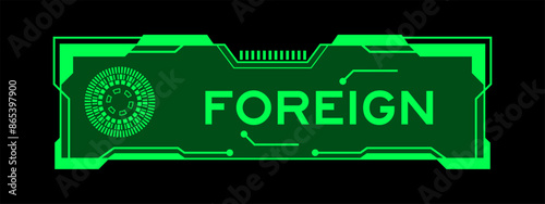 Green color of futuristic hud banner that have word foreign on user interface screen on black background
