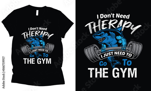 I Don't Need Therapy I Just Need To Go To The Gym shark fitness gym t-shirt design.
