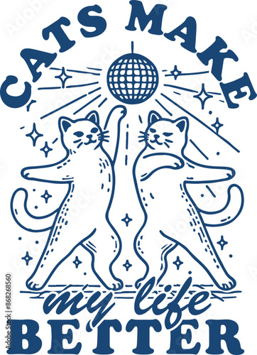 Cats Make My Life Better Design for T-Shirt, Funny Dancing Cats, Cat Lover Art, Gift for Cat, Trendy Cat Art