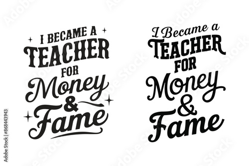  I became a teacher for money and fame, typographic design, Vector Illustration