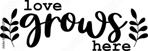 Love Grows Here, Home Quote, Saying Word Illustration
