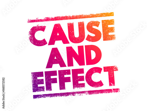 Cause and Effect - relationship between events or things, where one is the result of the other or others, text concept stamp