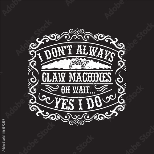 I do not always play claw machines oh wait Yes i do. Claw machine gaming shirt and poster design with Vintage grunge effect