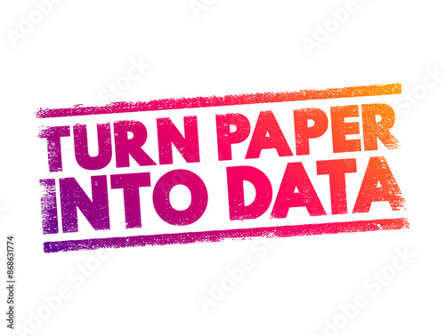 Turn Paper Into Data - the process of converting information that is originally in physical, paper-based format into digital data, text concept stamp