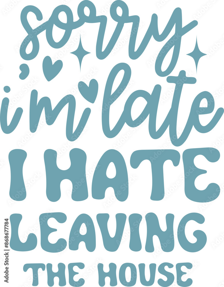 Sorry I'm Late I hate Leaving the house Funny Quote Sorry I'm Late I hate Leaving the house Funny Quote