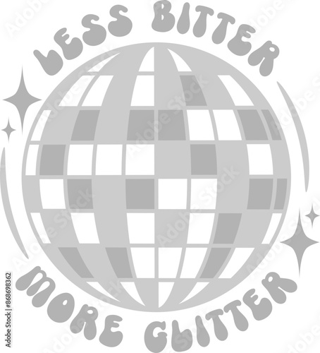 Less Bitter More Glitter Disco Ball Vector Graphic Design