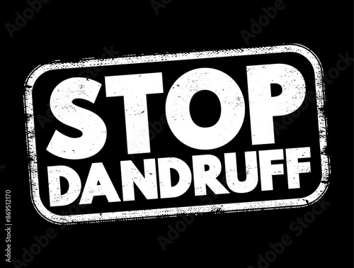 Stop Dandruff - efforts and methods aimed at preventing or eliminating dandruff, a common scalp condition characterized by flaky skin, text concept stamp