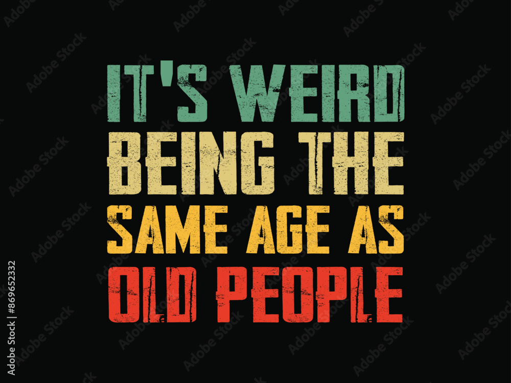 It's Weird Being The Same Age As Old People Funny Humor T Shirt Template It's Weird Being The Same Age As Old People Funny Humor T Shirt Template