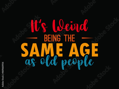It's Weird Being The Same Age As Old People Retro Sarcastic T Shirt