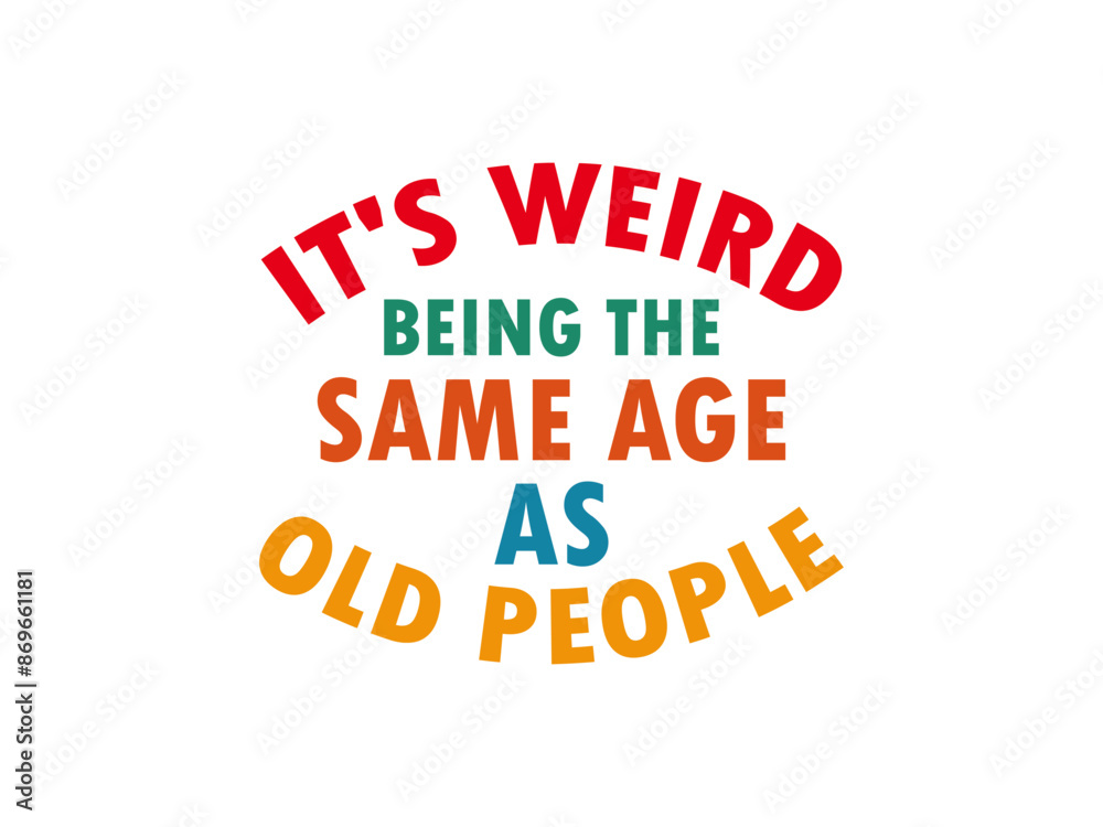 It's weird being the same age as old people T shirt Design It's weird being the same age as old people T shirt Design