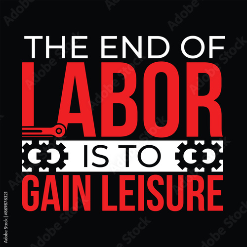 The end of labor is to gain leisure typography tshirt design