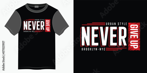 Never give up typography t-shirt and apparel design, Typography vector t-shirt design for print, Motivational and Inspirational quotes lettering t-shirt illustration design.