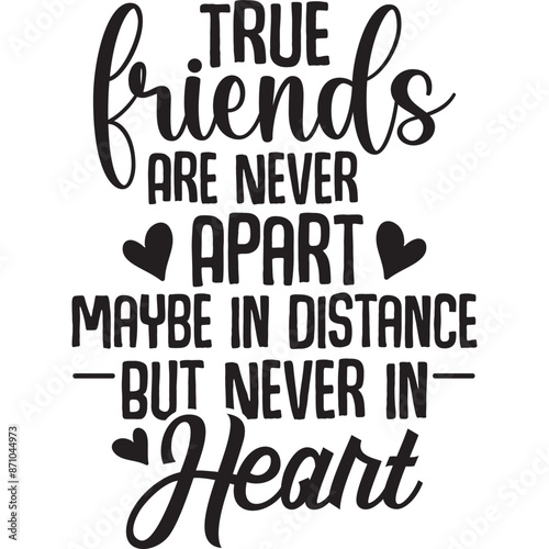 true friends are never apart maybe in distance but never in heart