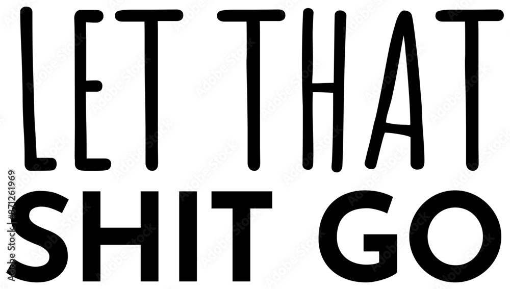 Let That Shit Go | Motivational Art | Letting Go Design | Vector Quote | Phrase Design Let That Shit Go | Motivational Art | Letting Go Design | Vector Quote | Phrase Design