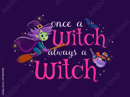 Halloween holiday quote, once a witch always a witch, with cartoon hag on broom, potion bottles, and bat at sparkling background. Vector banner or print with adorable funny sorceress flying to party