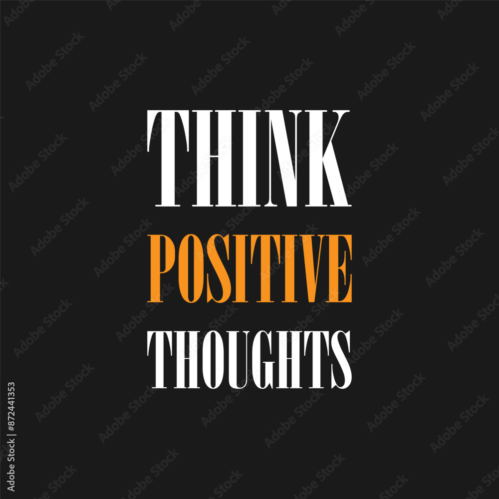 Think positive thoughts. Motivational poster with text, slogan typography, vectors illustration. Think positive thoughts, modern and stylish motivational quotes typography slogan. Think positive thoughts. Motivational poster with text, slogan typography, vectors illustration. Think positive thoughts, modern and stylish motivational quotes typography slogan.