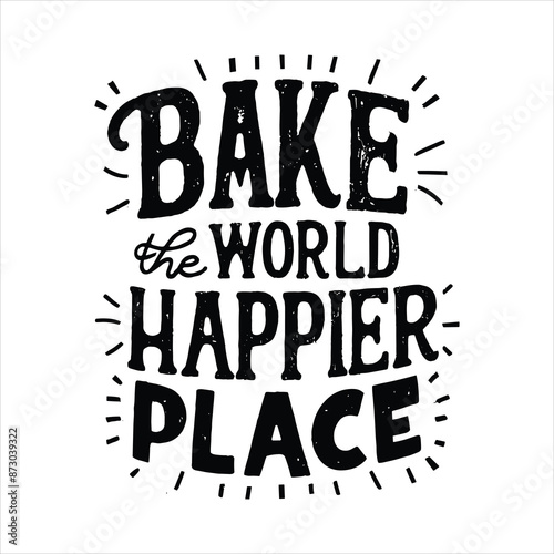 Bake the world a happier place t shirt design, vector file  photo
