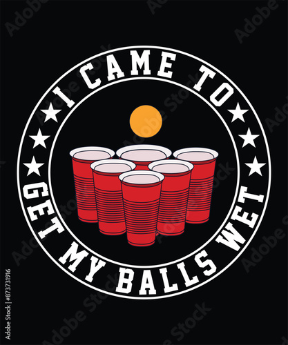  I CAME TO GET MY BALLS WET TSHIRT DESIGN