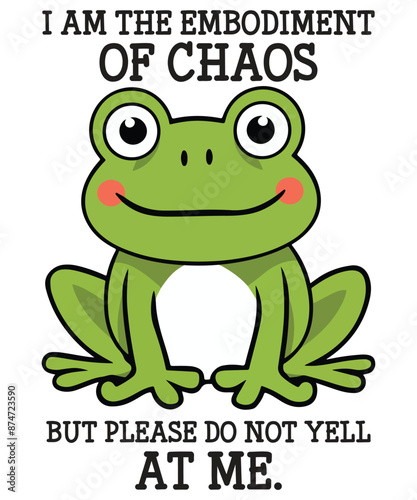 I AM THE EMBODIMENT OF CHAOS BUT PLEASE DO NOT YELL AT ME Funny frog T-shirt design vector, frog saying shirt, frog meme shirt, frog funny shirt, frog lover, cute funny frog vector, 

