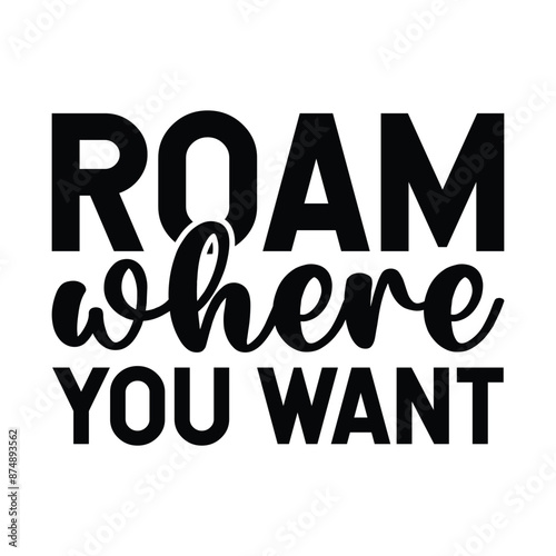 Roam where you want t shirt design, vector file 