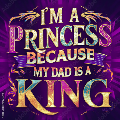 i'm a princess because my dad is a king