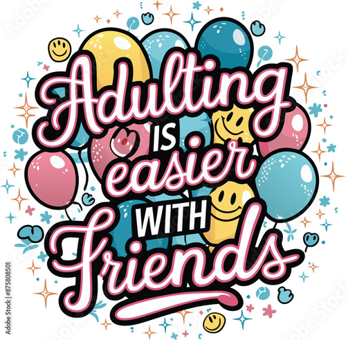 t-shirt design. "Adulting is Easier with Friends" 
written in whimsical pink cursive text.