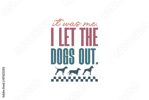 It Was Me I Let The Dogs Out Dog quote SVG Typography T shirt Design