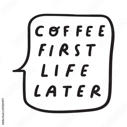 Funny phrase - coffee first life later. Speech bubble badge. Vector design. Illustration