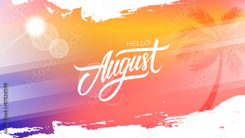 Hello August. Summertime background with palm tree, summer sun, brush strokes and hand lettering for Summer season creative graphic design. Vector illustration.