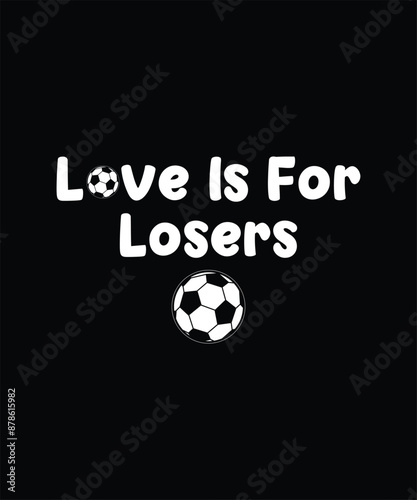 Love Is For Losers soccer Funny T-Shirt