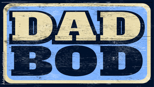 Aged retro dad bod sign on wood