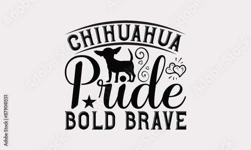 Chihuahua Pride Bold Brave - Chihuahua Dog t - shirt design, Hand drawn lettering phrase white background, This illustration can be used as print and bags, stationary or a poster. EPS 10