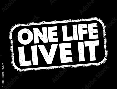 One Life, Live It - conveys a powerful message about making the most of your time on Earth, text concept stamp photo