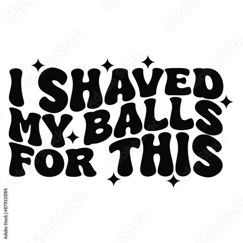 Funny Trucker Hat. I Shaved My Balls For This Vector Design on White Background