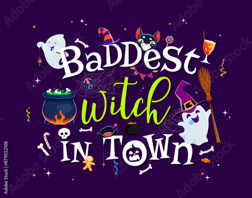 Halloween quote, baddest witch in town. Vector banner with Cartoon kawaii ghosts, holiday typography, witch cauldron, hat, black cat, broom and colorful sweets with cute, adorable phantoms flying