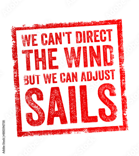 We can't direct the wind, but we can adjust the sails - is a metaphorical statement that emphasizes the idea of adapting to circumstances that cannot be controlled, text concept stamp