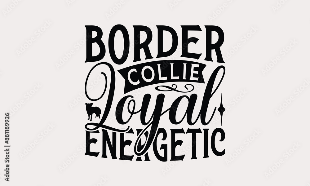 Border Collie Loyal Energetic - Border Collie Dog t - shirt design, Hand drawn lettering phrase for Cutting Machine, greeting card template with typography text, EPS 10