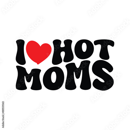 I Love Hot Moms Vector Design on White Background