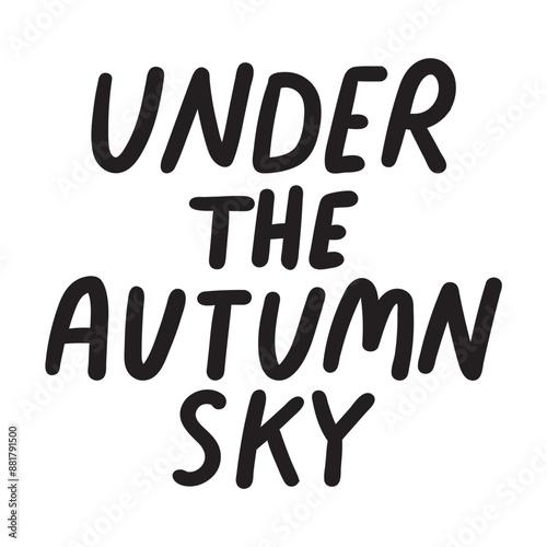 Handwriting phrase - under the autumn sky. Vector design. Black color. Seasonal quote.