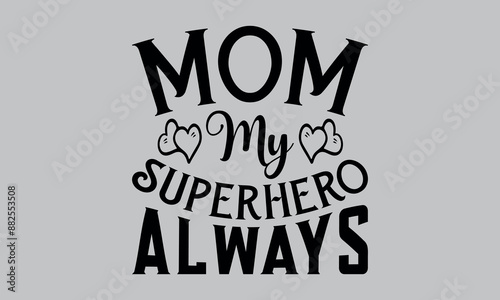 Mom My Superhero Always- mom t shirts design, Calligraphy t shirt design,Hand drawn lettering phrase, Silhouette,Isolated on white background, Files for Cutting Cricut and svg EPS 10