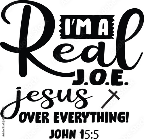 I’m a real J.O.E. – Jesus Over Everything! John 15:5 photo