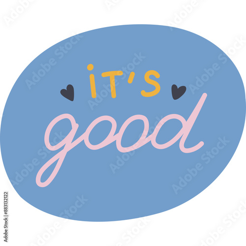 Its Good. Handwritten lettering phrase with hearts in round bubble for motivation for result, achievement, school reward. Cute hand drawn inspirational doodle typography for poster, print, sticker.