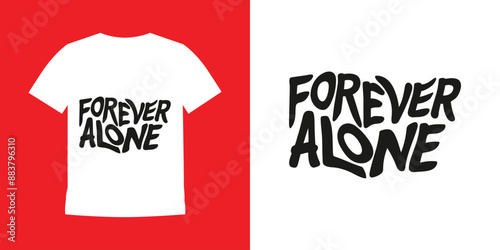 Forever Alone - t-shirt design quotes for t-shirt printing, clothing fashion